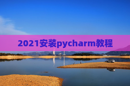 2021安装pycharm教程